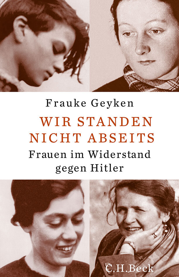 Buch-Cover: Frauke Geyken, Wir standen nicht abseits. Frauen im Widerstand gegen Hitler, C.H. Beck: