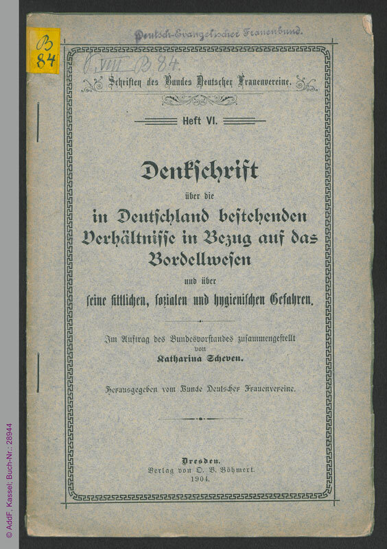 Katharina Scheven, Denkschrift über die in Deutschland bestehenden Verhältnisse in Bezug auf das Bordellwesen: und über seine sittlichen, sozialen und hygienischen Gefahren, 1904. Gemeinfrei. Signatur AddF Kassel: 28944. #FrauenDerBoheme - Frauenbewegung