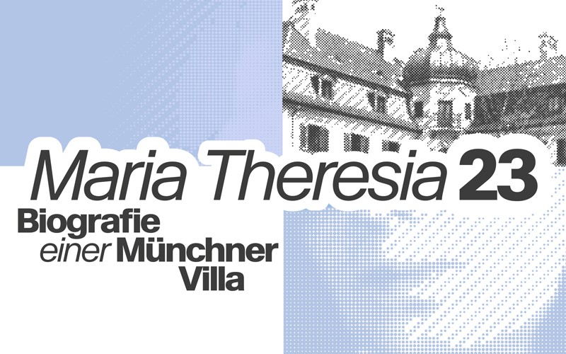 Visual zur Ausstellung «Maria Theresia 23. Biografie einer Münchner Villa» in der Monacensia im Hildebrandhaus.